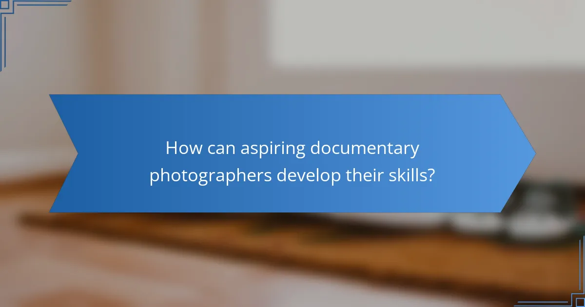How can aspiring documentary photographers develop their skills?