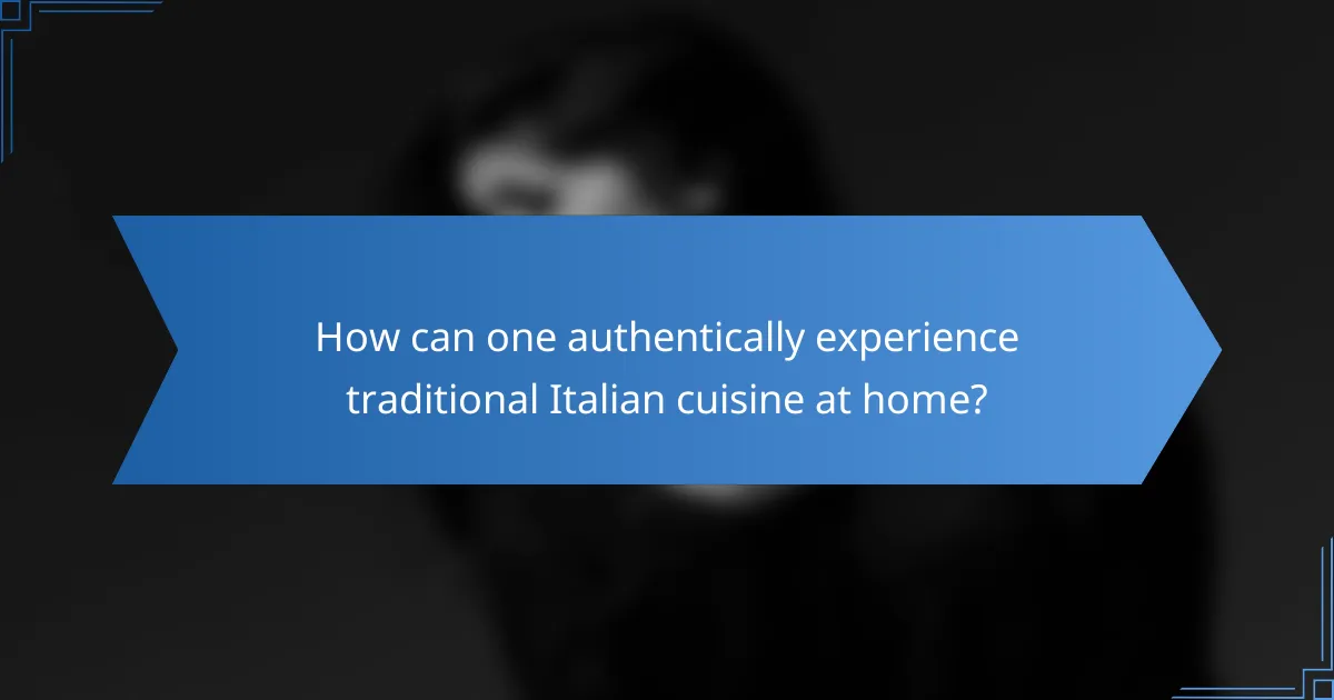 How can one authentically experience traditional Italian cuisine at home?