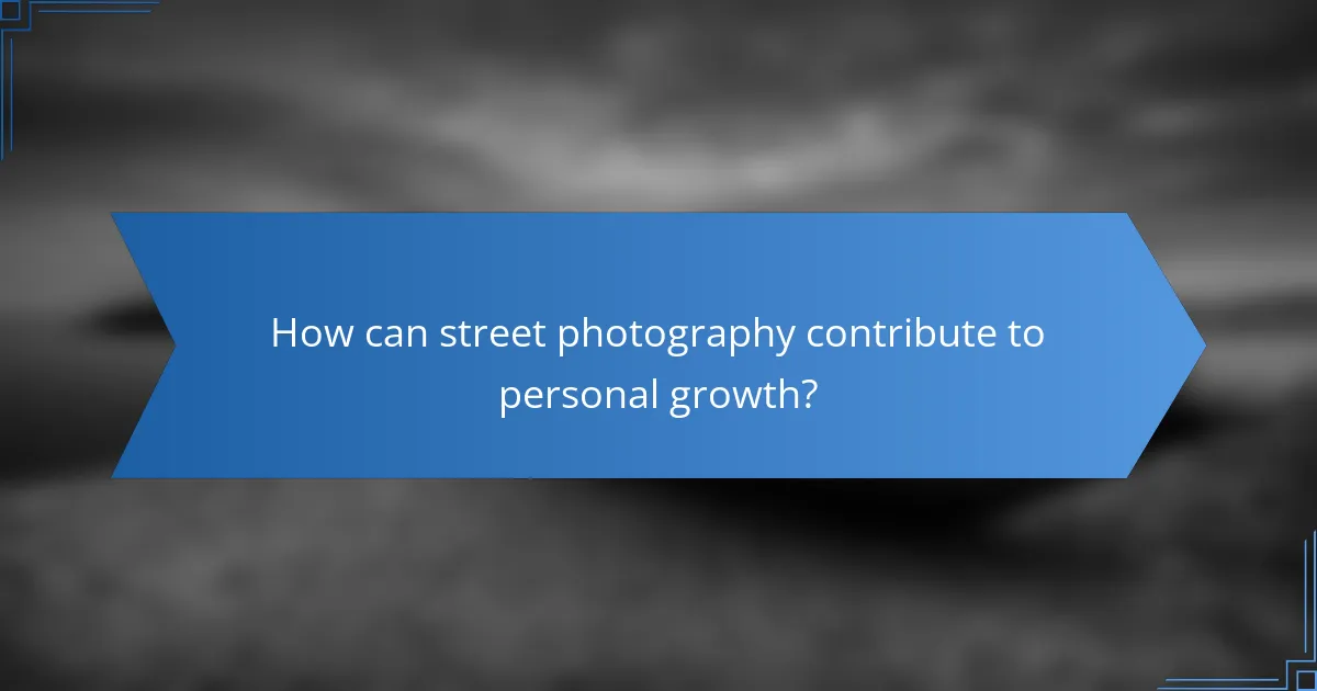 How can street photography contribute to personal growth?