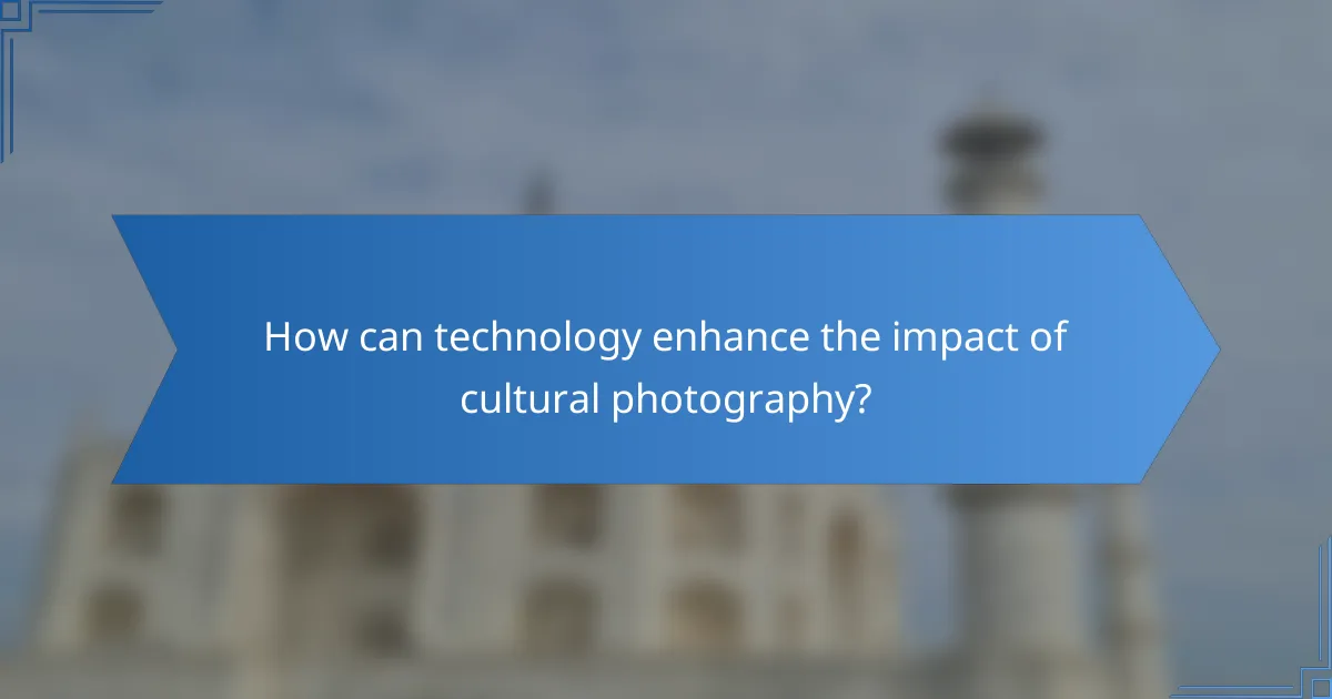 How can technology enhance the impact of cultural photography?