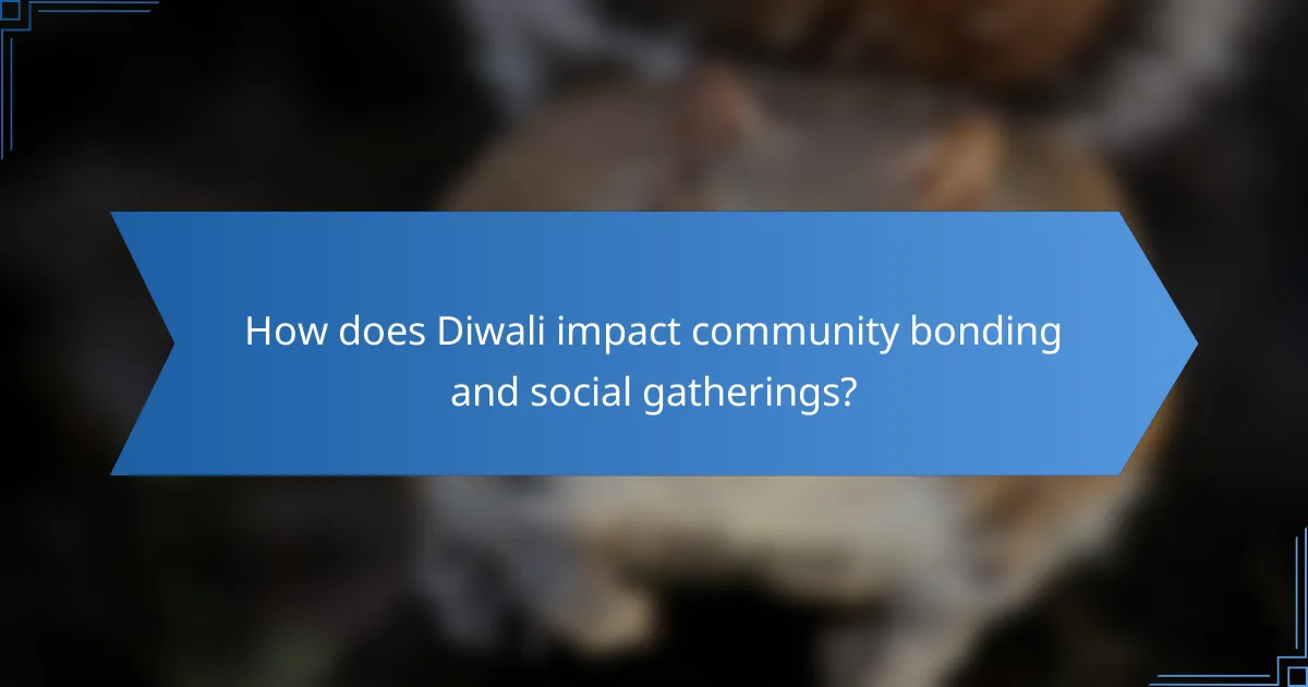 How does Diwali impact community bonding and social gatherings?