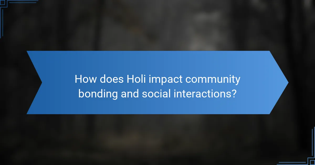 How does Holi impact community bonding and social interactions?