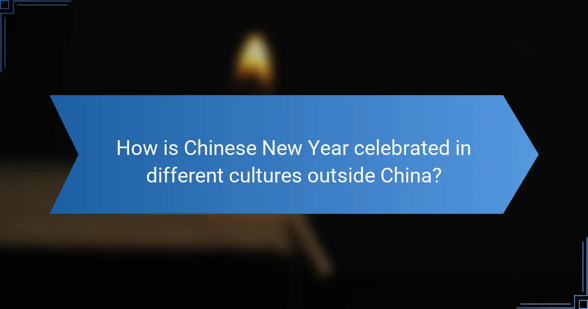 How is Chinese New Year celebrated in different cultures outside China?