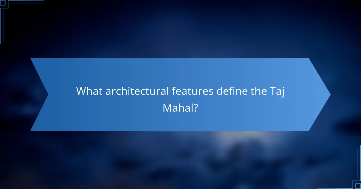 What architectural features define the Taj Mahal?