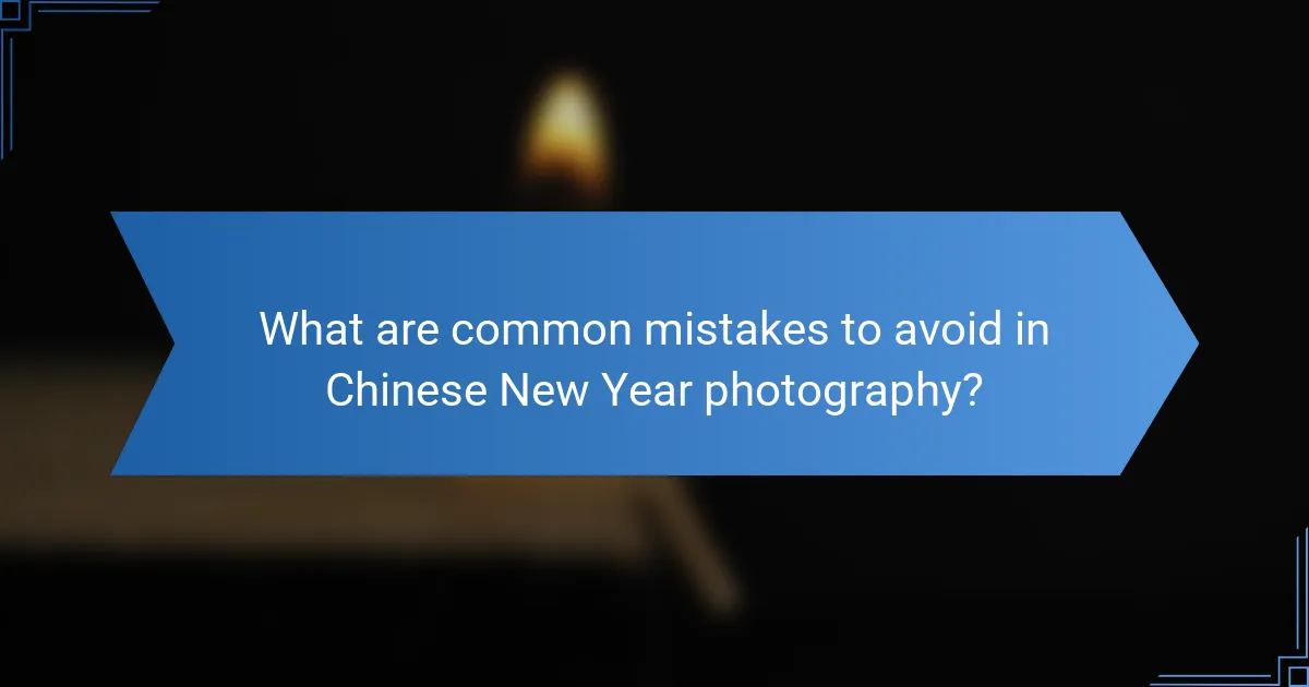 What are common mistakes to avoid in Chinese New Year photography?