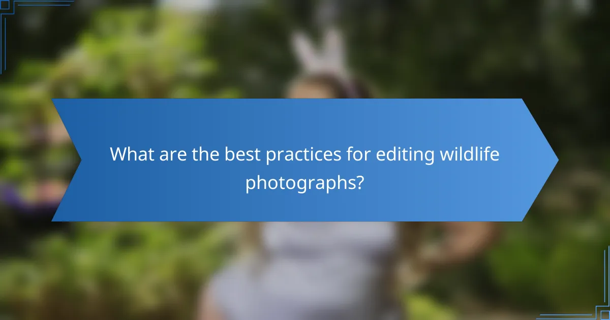 What are the best practices for editing wildlife photographs?