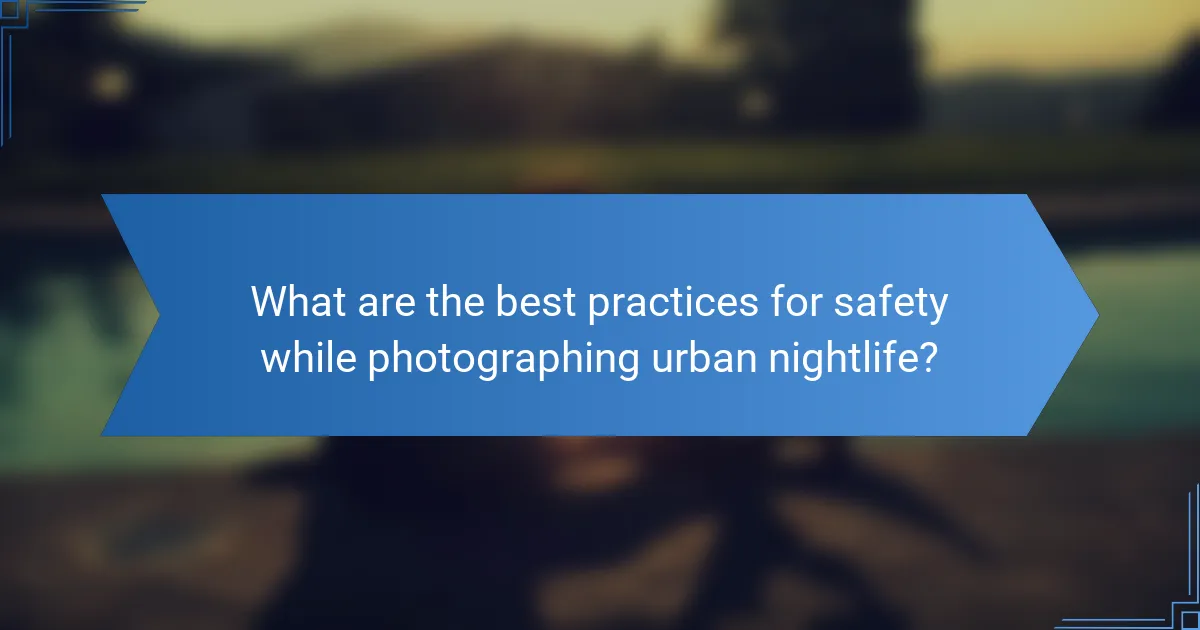 What are the best practices for safety while photographing urban nightlife?
