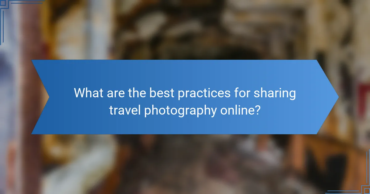 What are the best practices for sharing travel photography online?