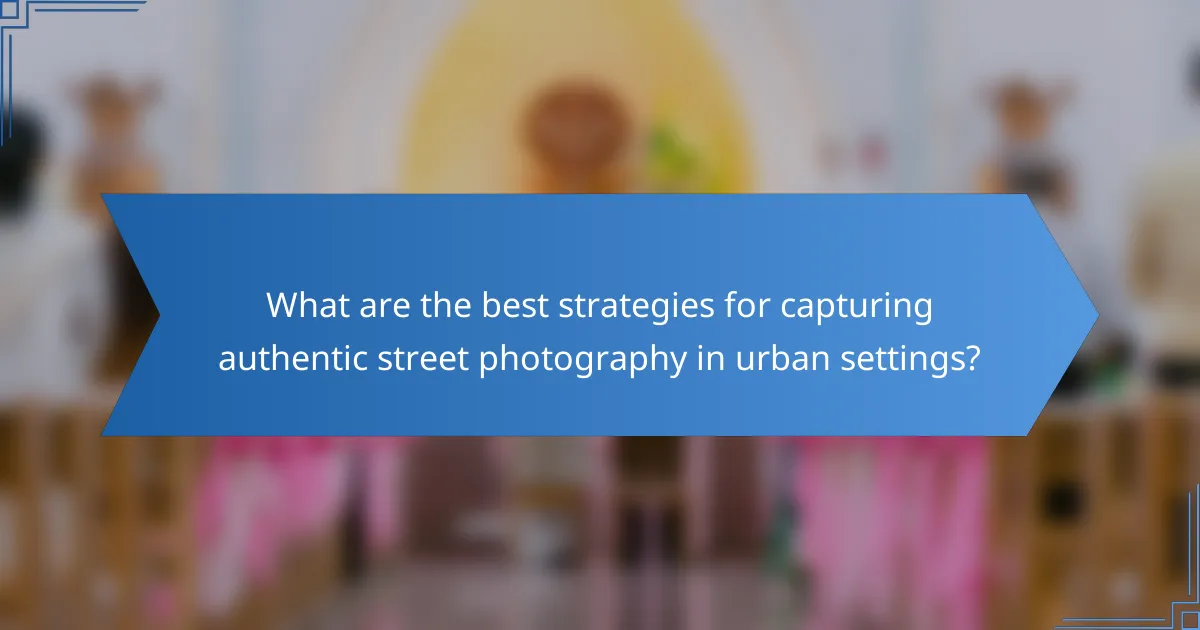 What are the best strategies for capturing authentic street photography in urban settings?