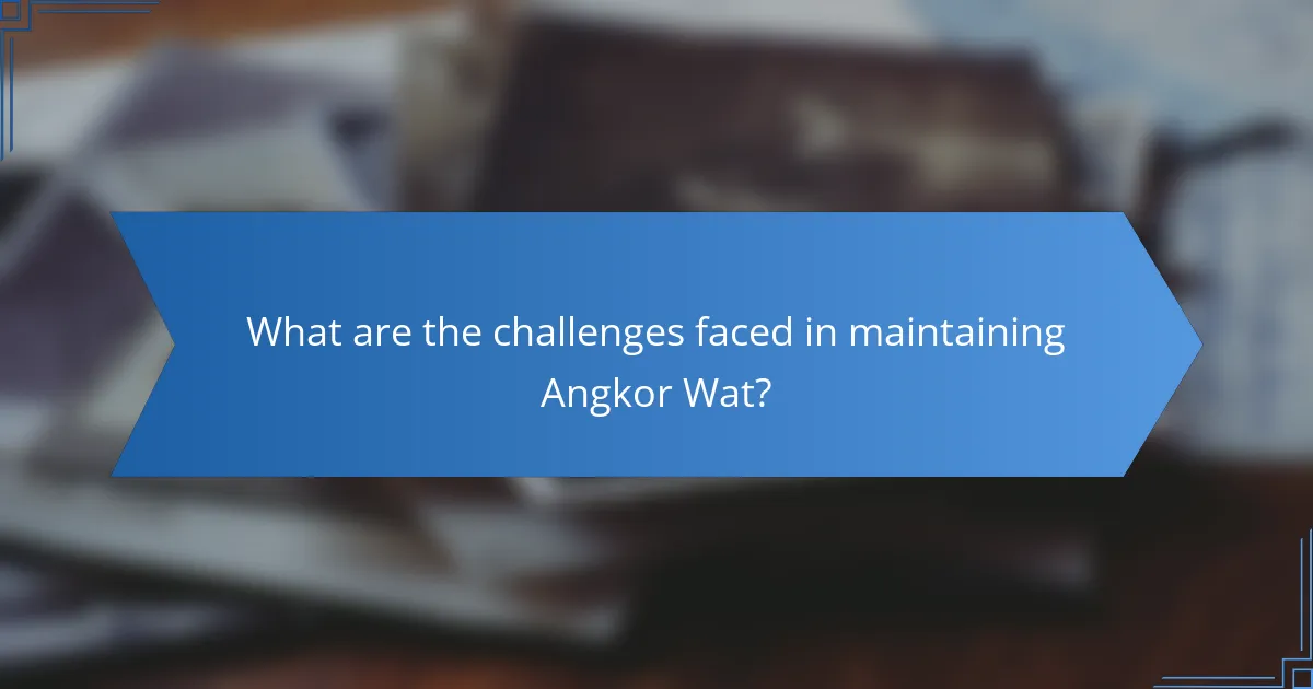 What are the challenges faced in maintaining Angkor Wat?