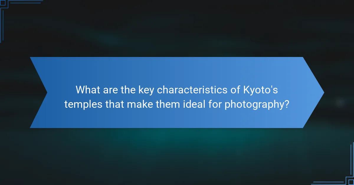 What are the key characteristics of Kyoto's temples that make them ideal for photography?
