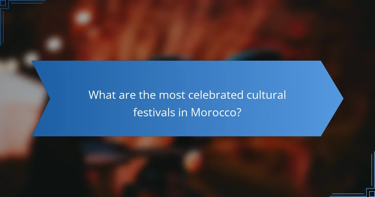 What are the most celebrated cultural festivals in Morocco?