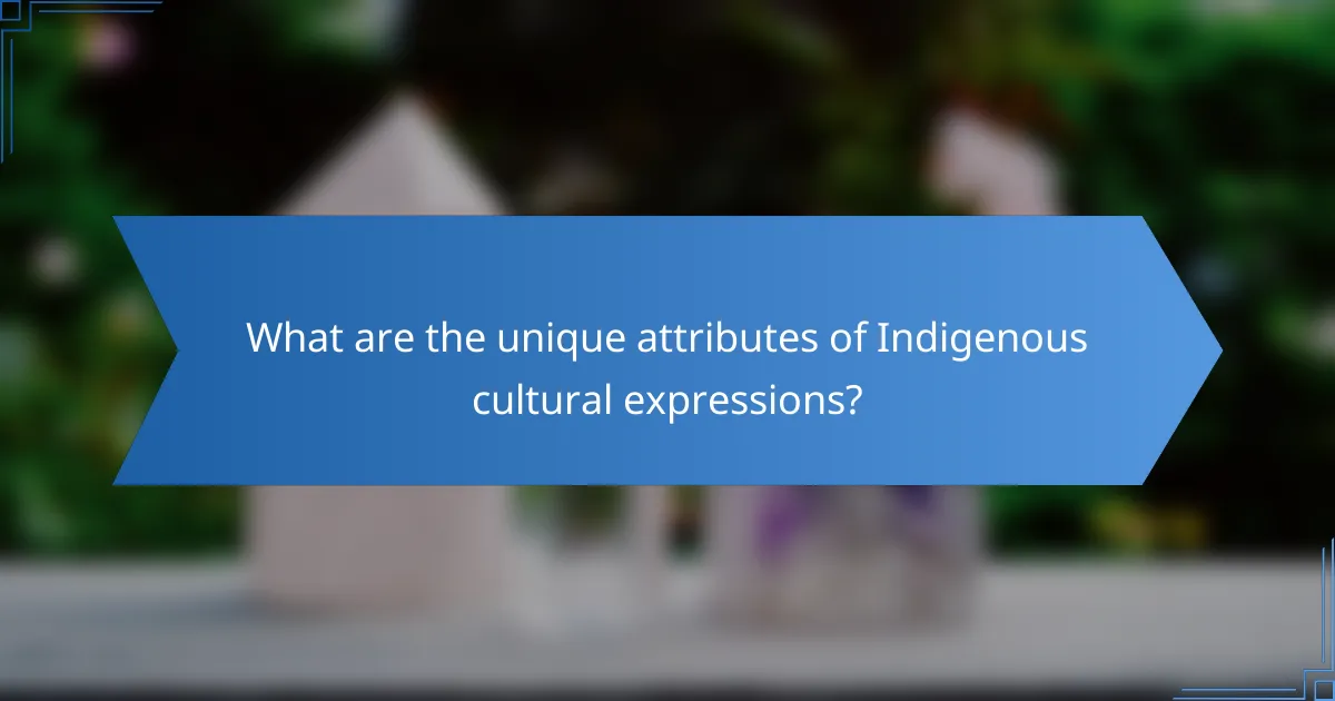 What are the unique attributes of Indigenous cultural expressions?