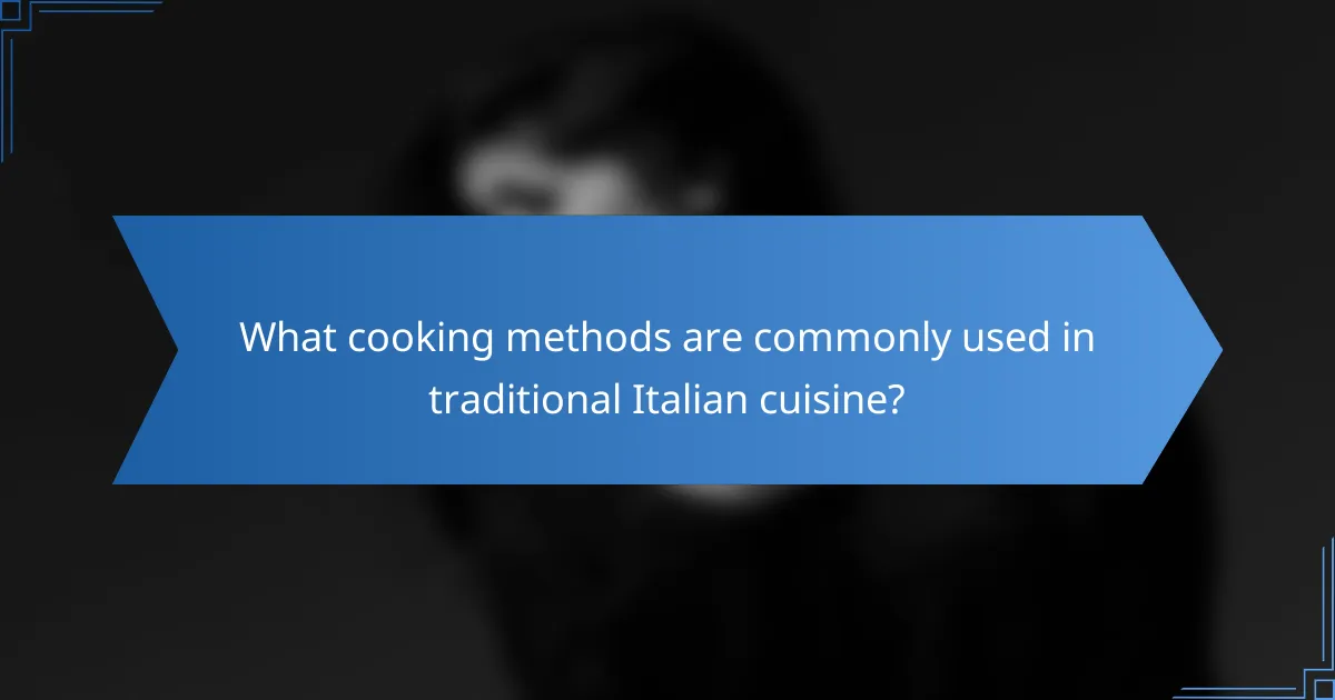 What cooking methods are commonly used in traditional Italian cuisine?