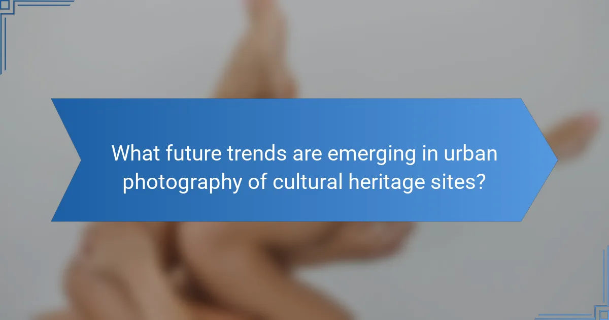 What future trends are emerging in urban photography of cultural heritage sites?