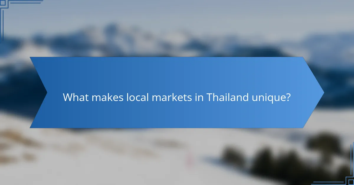 What makes local markets in Thailand unique?