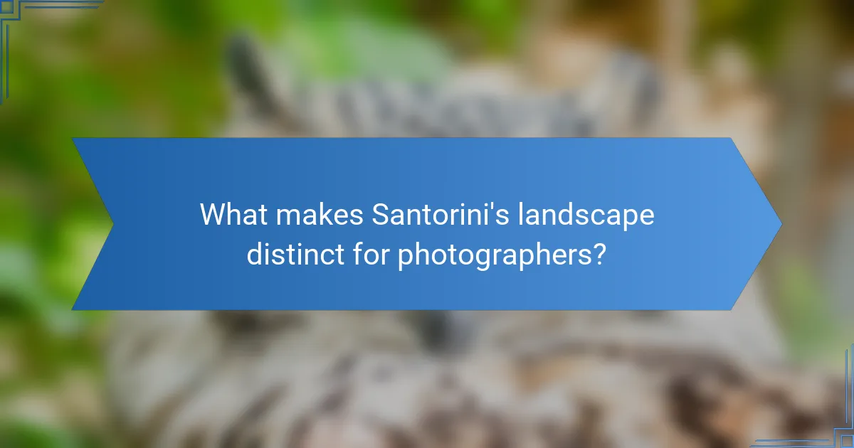 What makes Santorini's landscape distinct for photographers?
