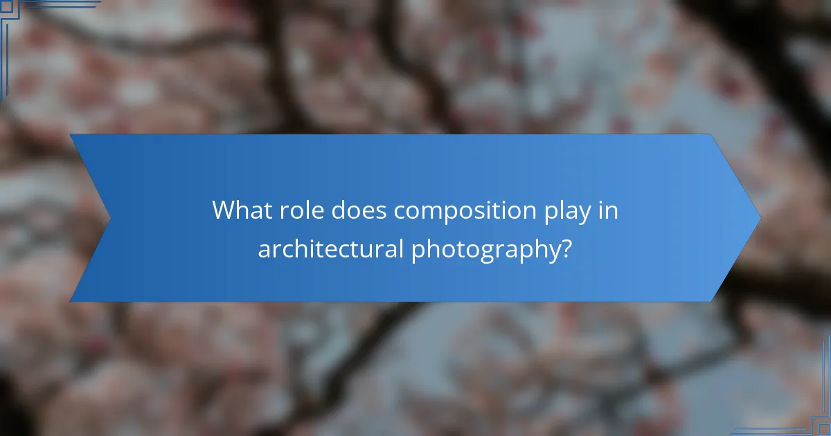 What role does composition play in architectural photography?