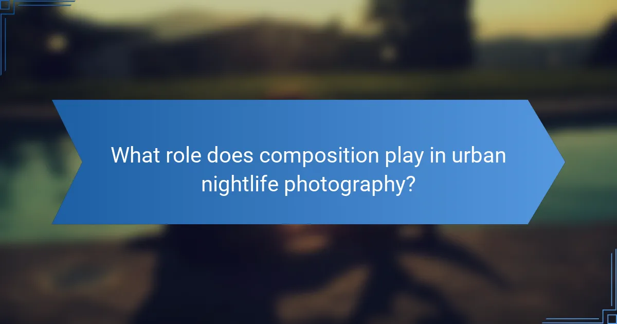 What role does composition play in urban nightlife photography?