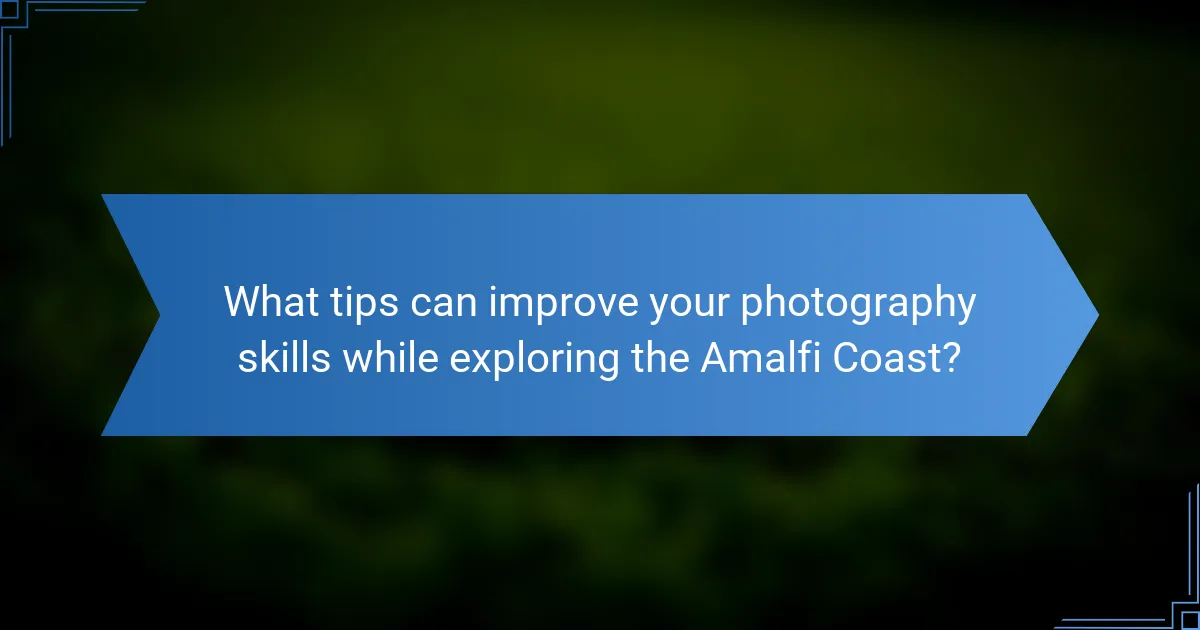 What tips can improve your photography skills while exploring the Amalfi Coast?