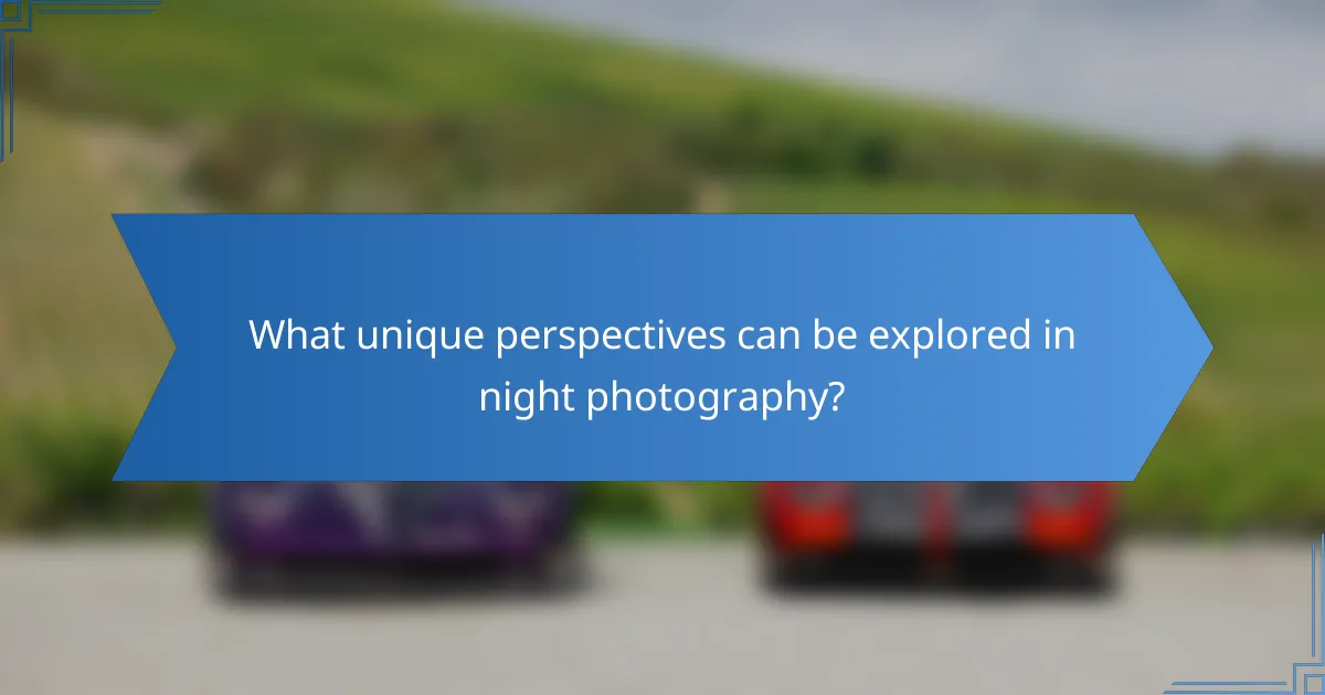 What unique perspectives can be explored in night photography?