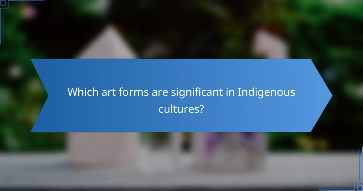 Which art forms are significant in Indigenous cultures?