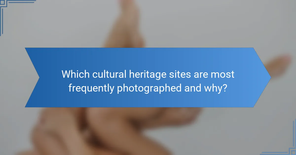 Which cultural heritage sites are most frequently photographed and why?