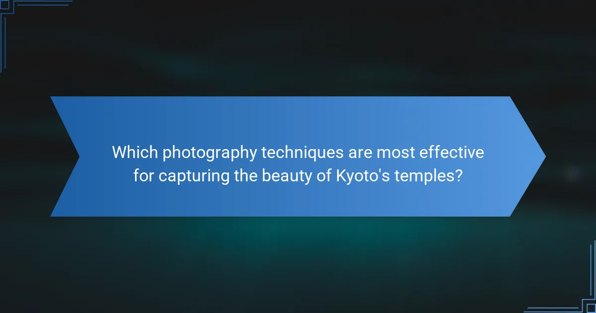 Which photography techniques are most effective for capturing the beauty of Kyoto's temples?