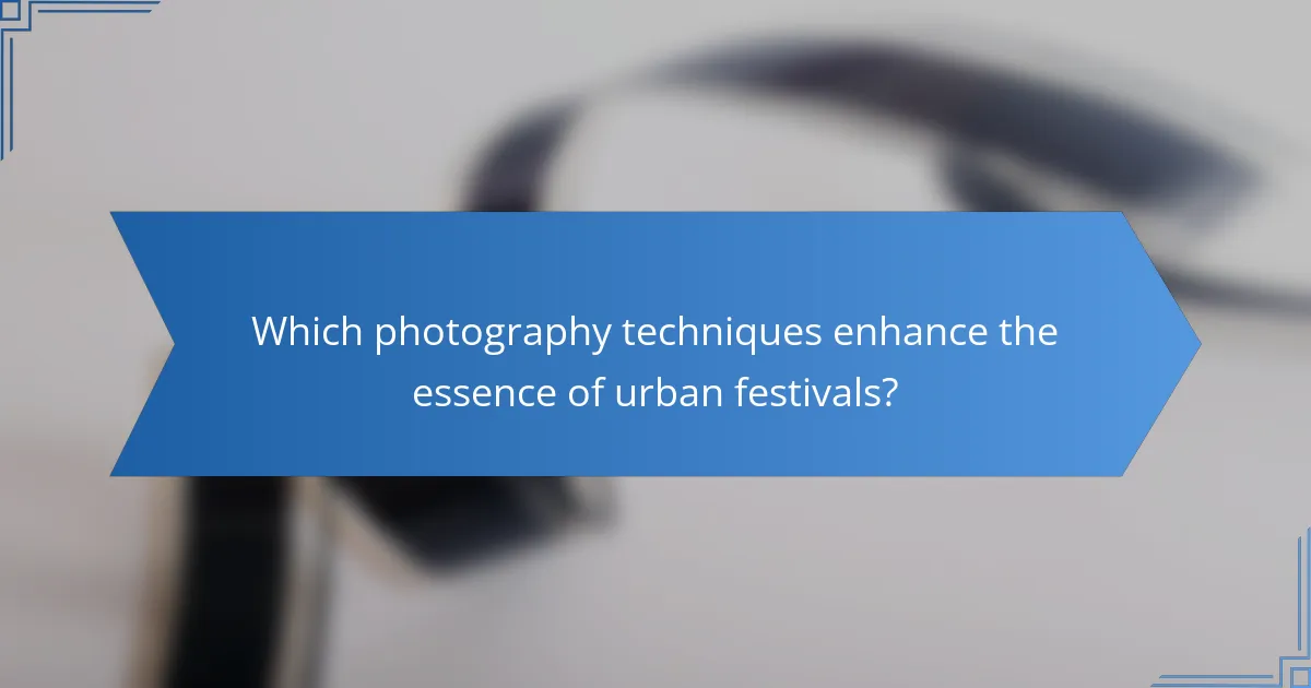 Which photography techniques enhance the essence of urban festivals?