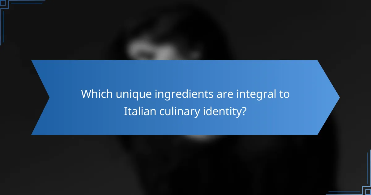 Which unique ingredients are integral to Italian culinary identity?